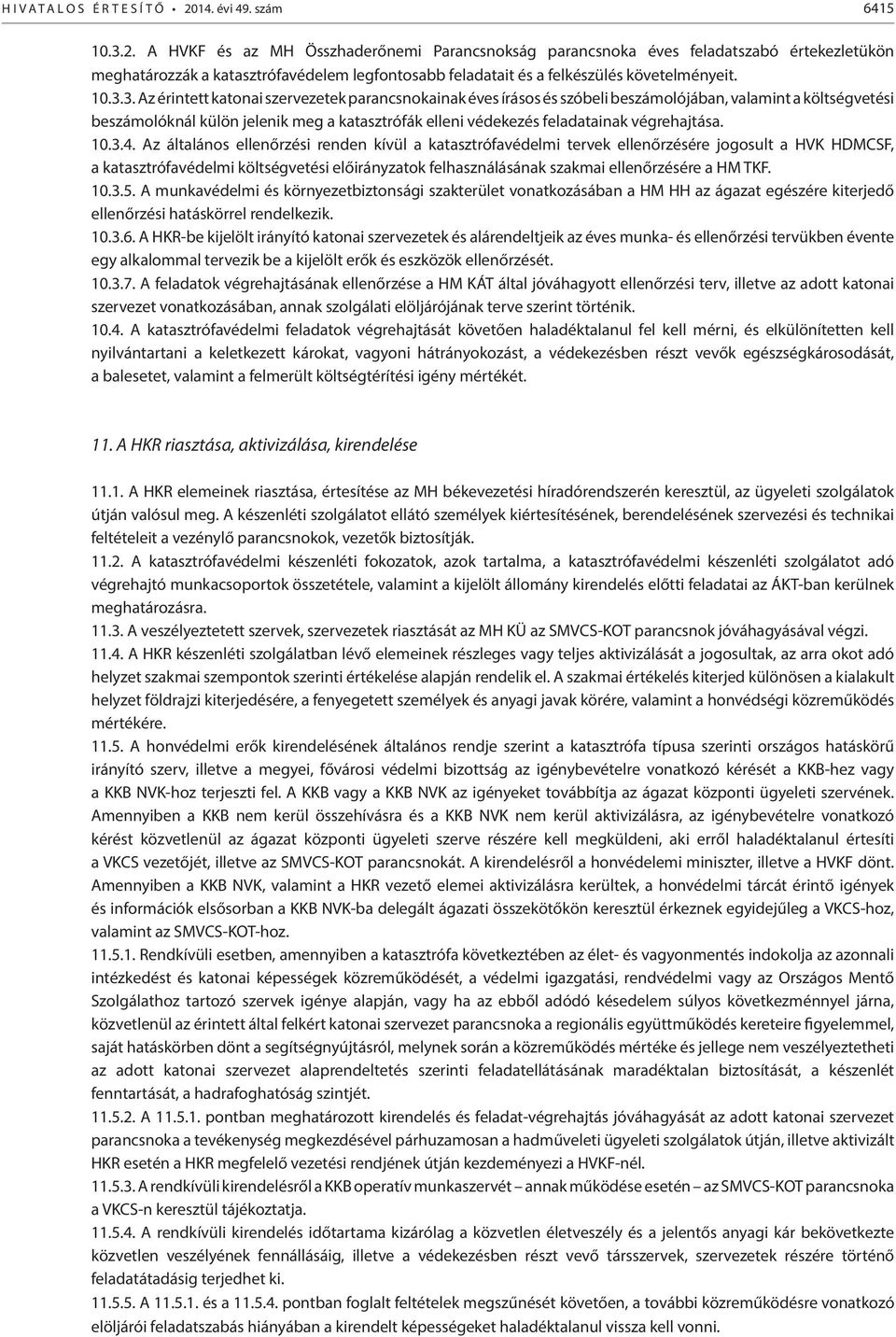 A HVKF és az MH Összhaderőnemi Parancsnokság parancsnoka éves feladatszabó értekezletükön meghatározzák a katasztrófavédelem legfontosabb feladatait és a felkészülés követelményeit. 10.3.