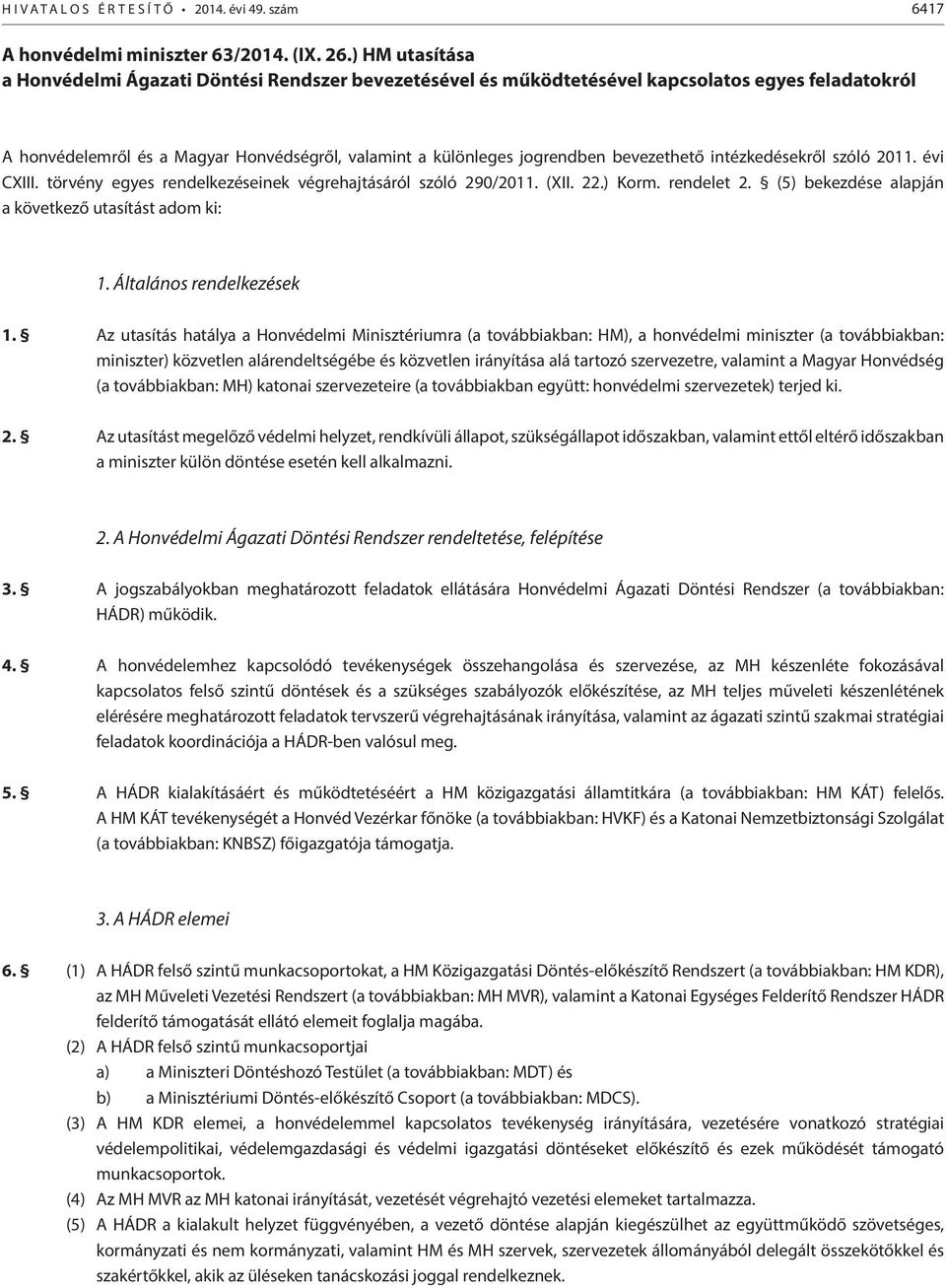 bevezethető intézkedésekről szóló 2011. évi CXIII. törvény egyes rendelkezéseinek végrehajtásáról szóló 290/2011. (XII. 22.) Korm. rendelet 2. (5) bekezdése alapján a következő utasítást adom ki: 1.
