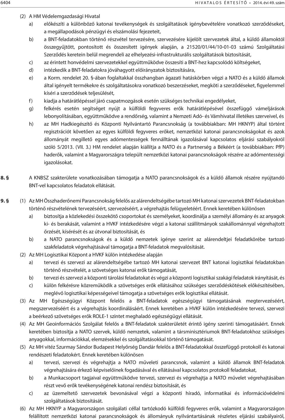 b) a BNT-feladatokban történő részvétel tervezésére, szervezésére kijelölt szervezetek által, a küldő államoktól összegyűjtött, pontosított és összesített igények alapján, a 21520/01/44/10-01-03