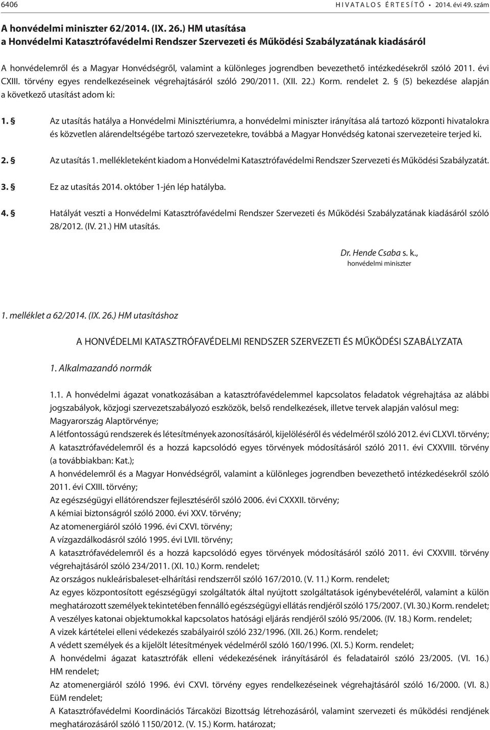 intézkedésekről szóló 2011. évi CXIII. törvény egyes rendelkezéseinek végrehajtásáról szóló 290/2011. (XII. 22.) Korm. rendelet 2. (5) bekezdése alapján a következő utasítást adom ki: 1.