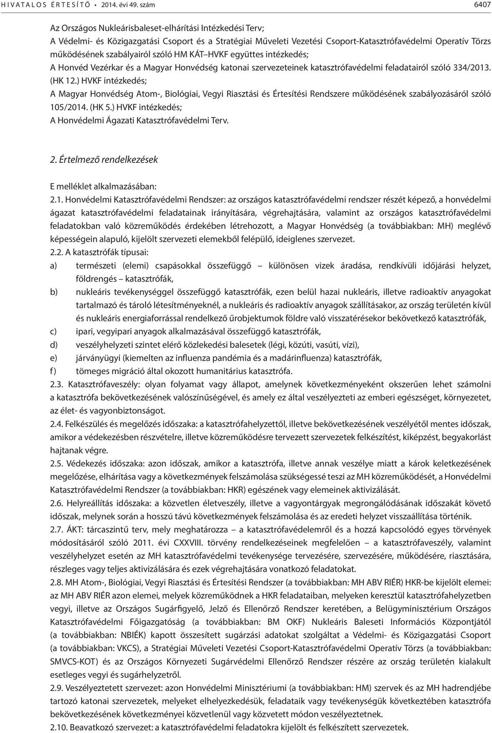 szabályairól szóló HM KÁT HVKF együttes intézkedés; A Honvéd Vezérkar és a Magyar Honvédség katonai szervezeteinek katasztrófavédelmi feladatairól szóló 334/2013. (HK 12.