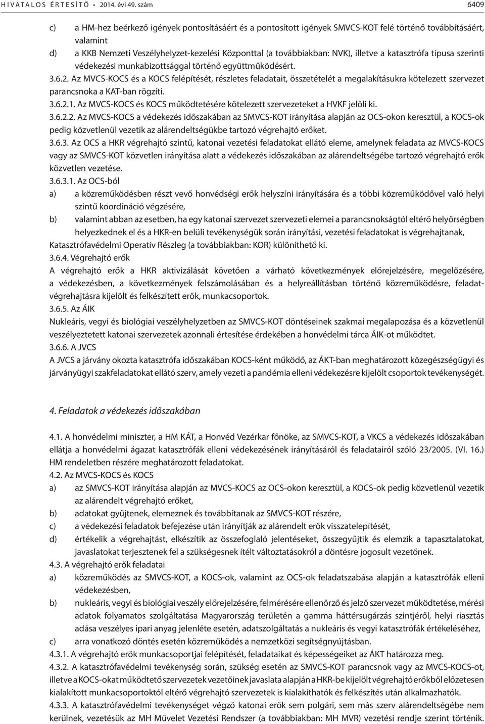 NVK), illetve a katasztrófa típusa szerinti védekezési munkabizottsággal történő együttműködésért. 3.6.2.