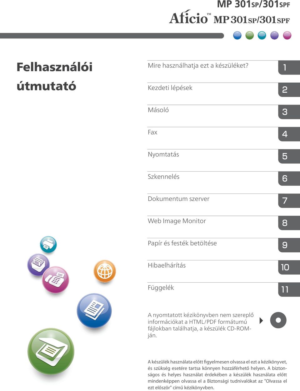 kézikönyvben nem szereplő információkat a HTML/PDF formátumú fájlokban találhatja, a készülék CD-ROMján.