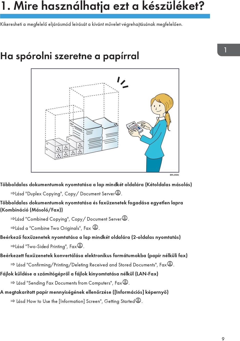 Többoldalas dokumentumok nyomtatása és faxüzenetek fogadása egyetlen lapra (Kombináció (Másoló/Fax)) Lásd "Combined Copying", Copy/ Document Server. Lásd a "Combine Two Originals", Fax.