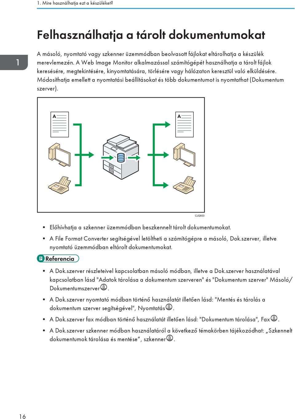 Módosíthatja emellett a nyomtatási beállításokat és több dokumentumot is nyomtathat (Dokumentum szerver). CJQ603 Előhívhatja a szkenner üzemmódban beszkennelt tárolt dokumentumokat.