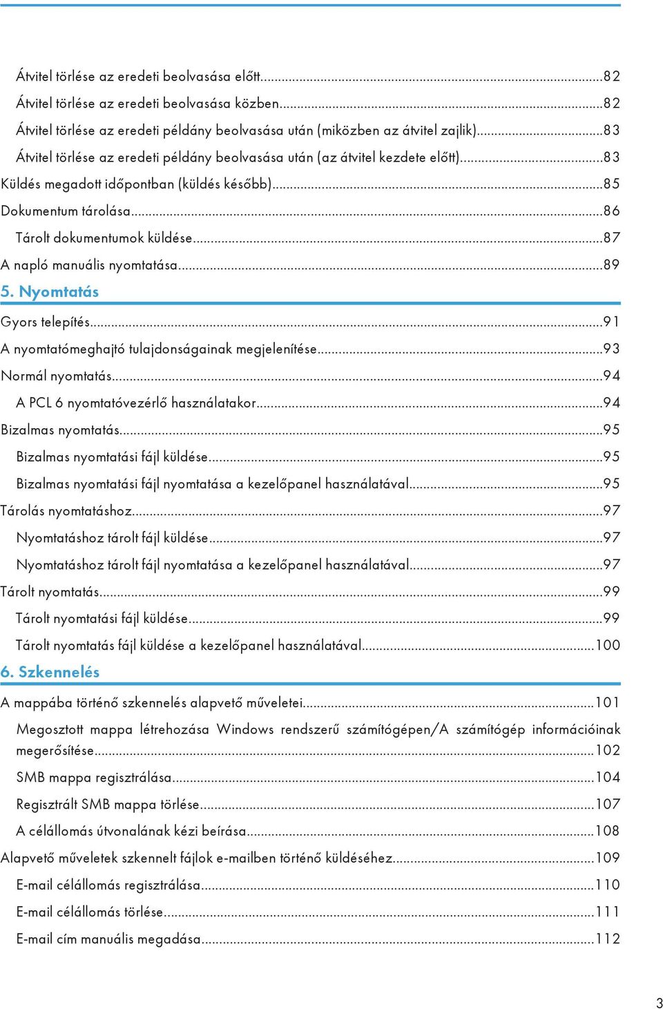 ..87 A napló manuális nyomtatása...89 5. Nyomtatás Gyors telepítés...91 A nyomtatómeghajtó tulajdonságainak megjelenítése...93 Normál nyomtatás...94 A PCL 6 nyomtatóvezérlő használatakor.