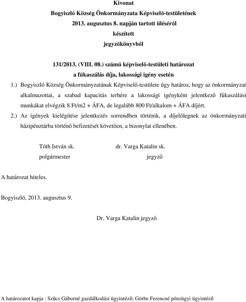 jelentkező fűkaszálási munkákat elvégzik 8 Ft/m2 + ÁFA, de legalább 800 Ft/alkalom + ÁFA díjért. 2.