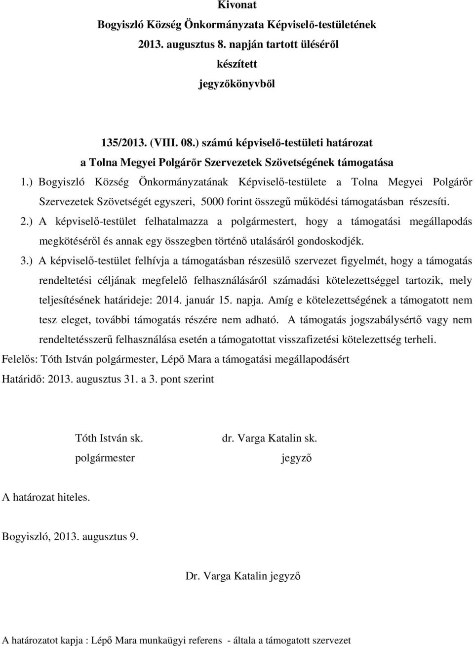 ) A képviselő-testület felhatalmazza a t, hogy a támogatási megállapodás megkötéséről és annak egy összegben történő utalásáról gondoskodjék. 3.