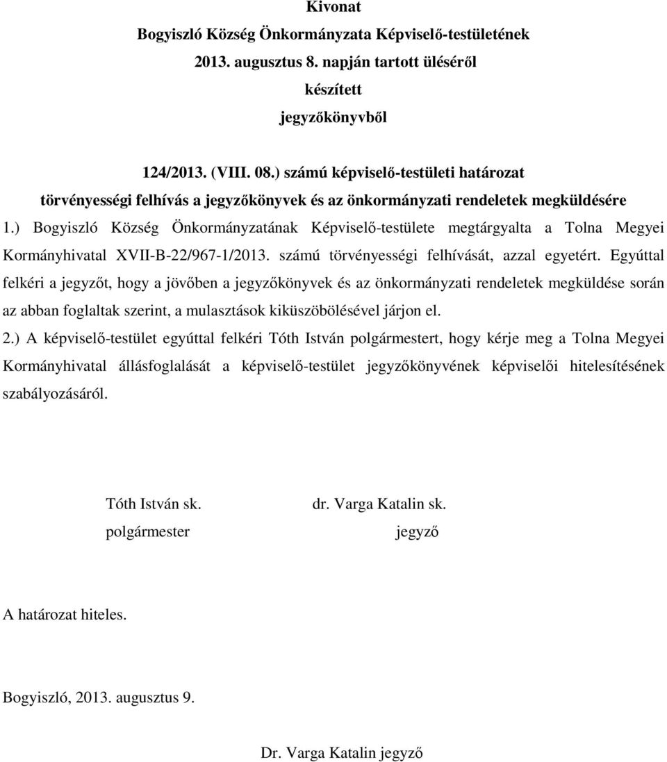 Egyúttal felkéri a t, hogy a jövőben a könyvek és az önkormányzati rendeletek megküldése során az abban foglaltak szerint, a mulasztások kiküszöbölésével járjon el. 2.