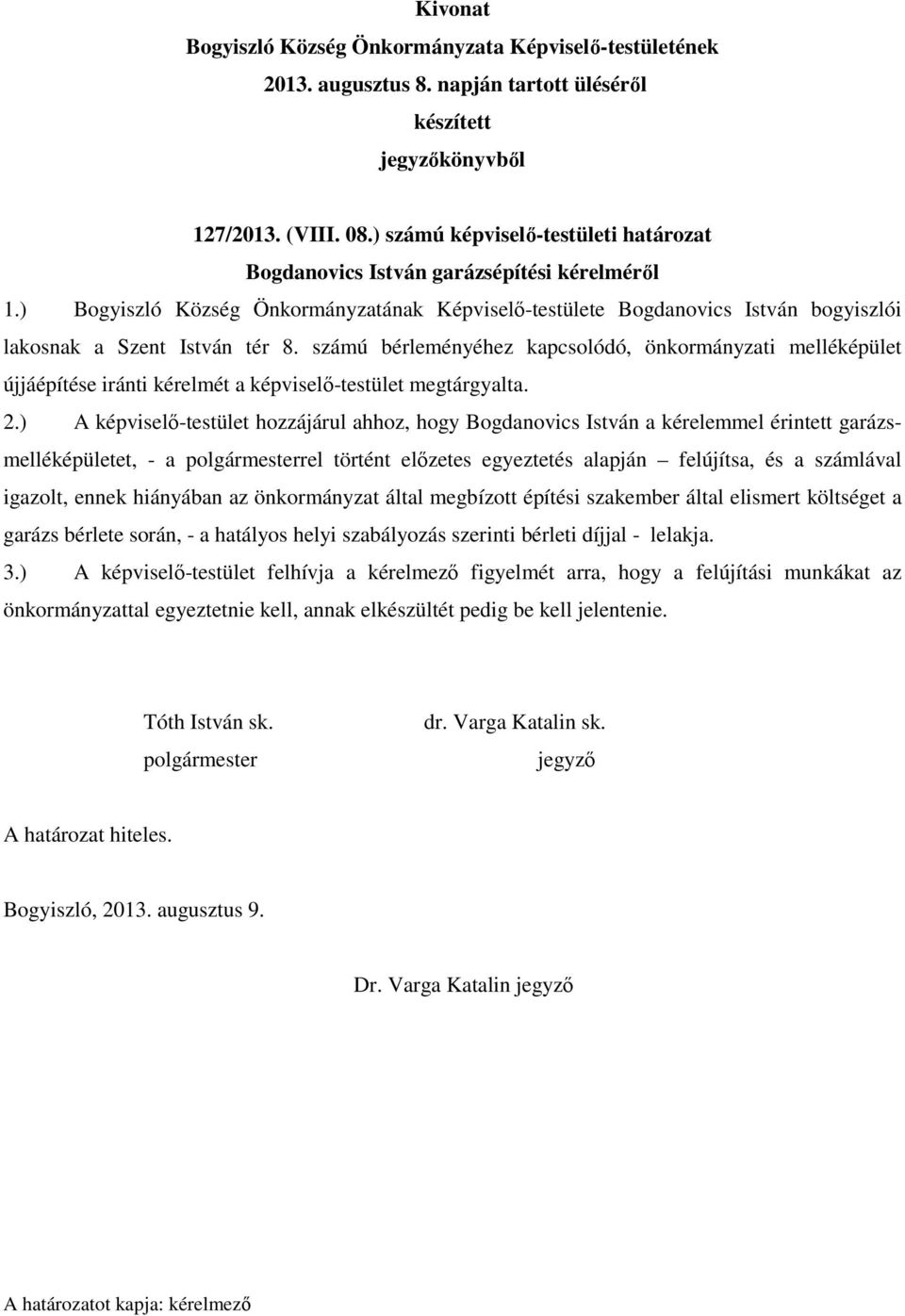 számú bérleményéhez kapcsolódó, önkormányzati melléképület újjáépítése iránti kérelmét a képviselő-testület megtárgyalta. 2.