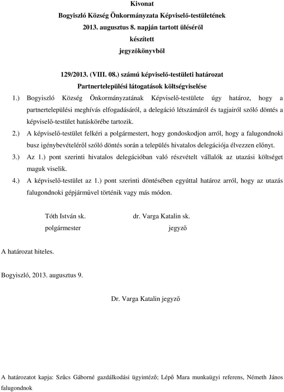 hatáskörébe tartozik. 2.) A képviselő-testület felkéri a t, hogy gondoskodjon arról, hogy a falugondnoki busz igénybevételéről szóló döntés során a település hivatalos delegációja élvezzen előnyt. 3.