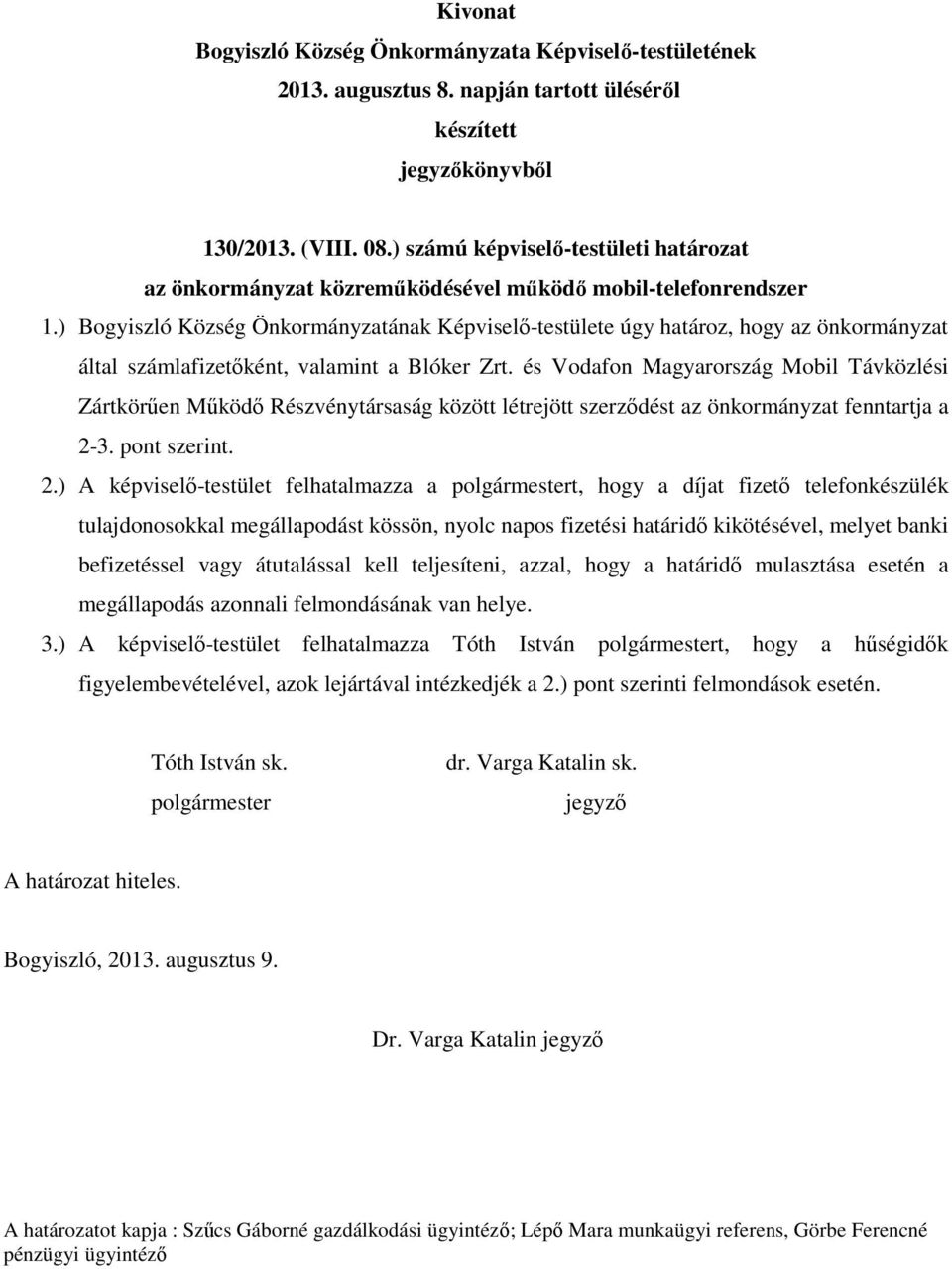 és Vodafon Magyarország Mobil Távközlési Zártkörűen Működő Részvénytársaság között létrejött szerződést az önkormányzat fenntartja a 2-