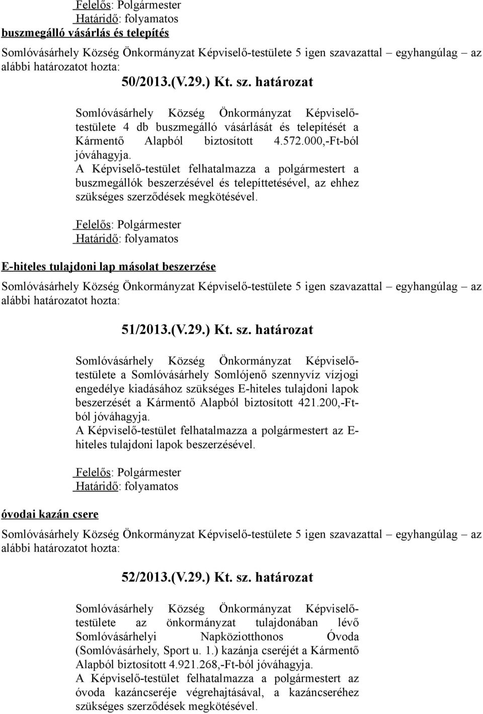 kséges szerződések megkötésével. E-hiteles tulajdoni lap másolat beszerzése óvodai kazán csere 51/2013.(V.29.) Kt. sz. határozat a Somlóvásárhely Somlójenő szennyvíz vízjogi engedélye kiadásához szükséges E-hiteles tulajdoni lapok beszerzését a Kármentő Alapból biztosított 421.