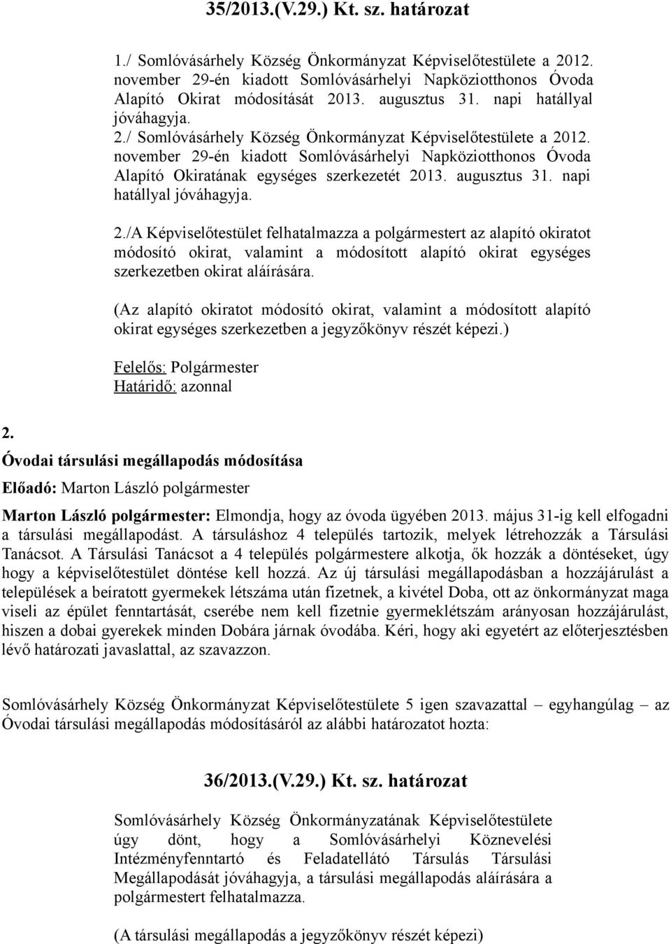 /A Képviselőtestület felhatalmazza a polgármestert az alapító okiratot módosító okirat, valamint a módosított alapító okirat egységes szerkezetben okirat aláírására.