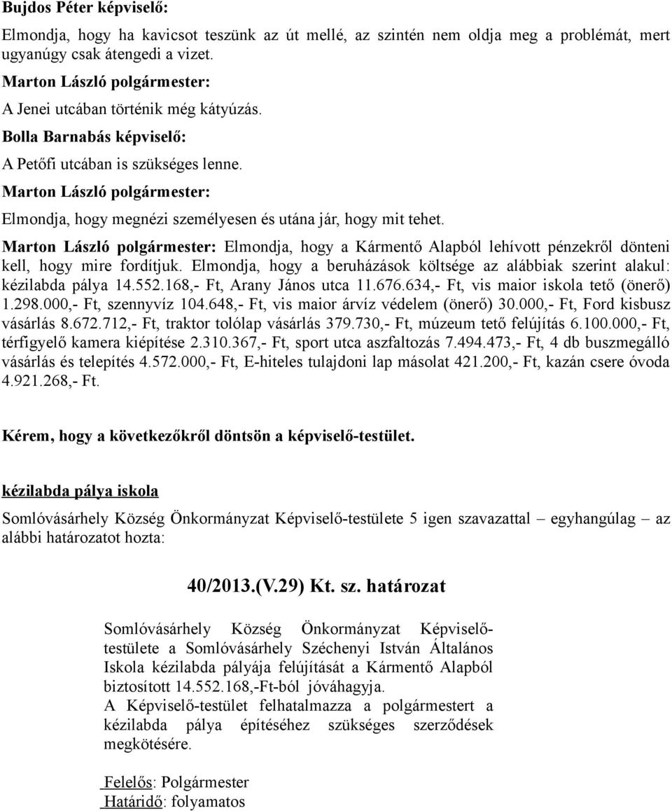 Marton László polgármester: Elmondja, hogy megnézi személyesen és utána jár, hogy mit tehet.