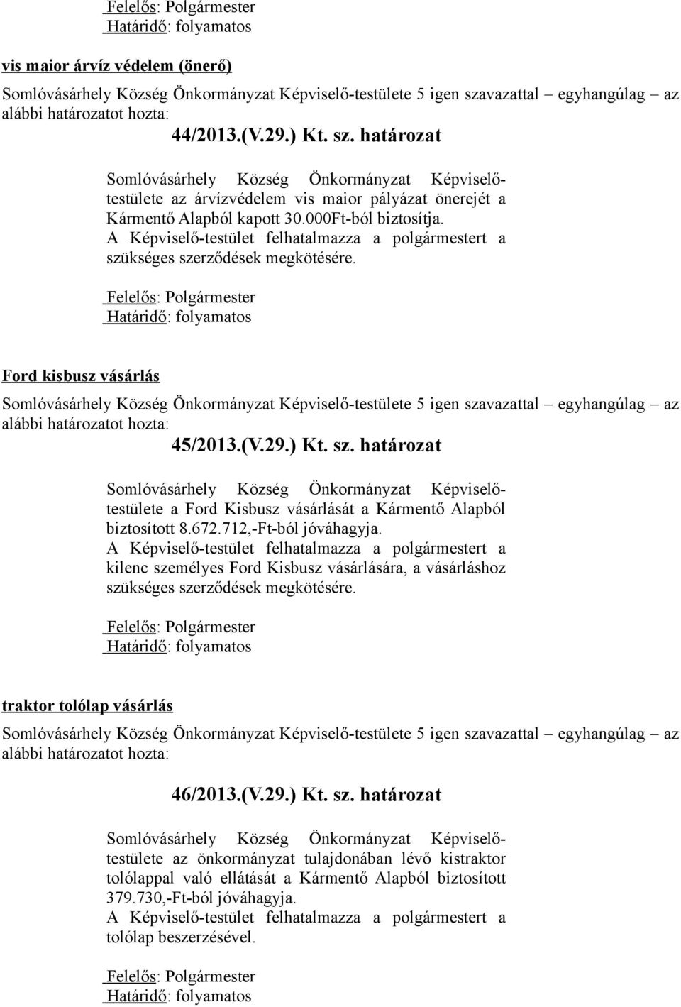 672.712,-Ft-ból jóváhagyja. kilenc személyes Ford Kisbusz vásárlására, a vásárláshoz szükséges szerződések traktor tolólap vásárlás 46/2013.(V.29.) Kt.