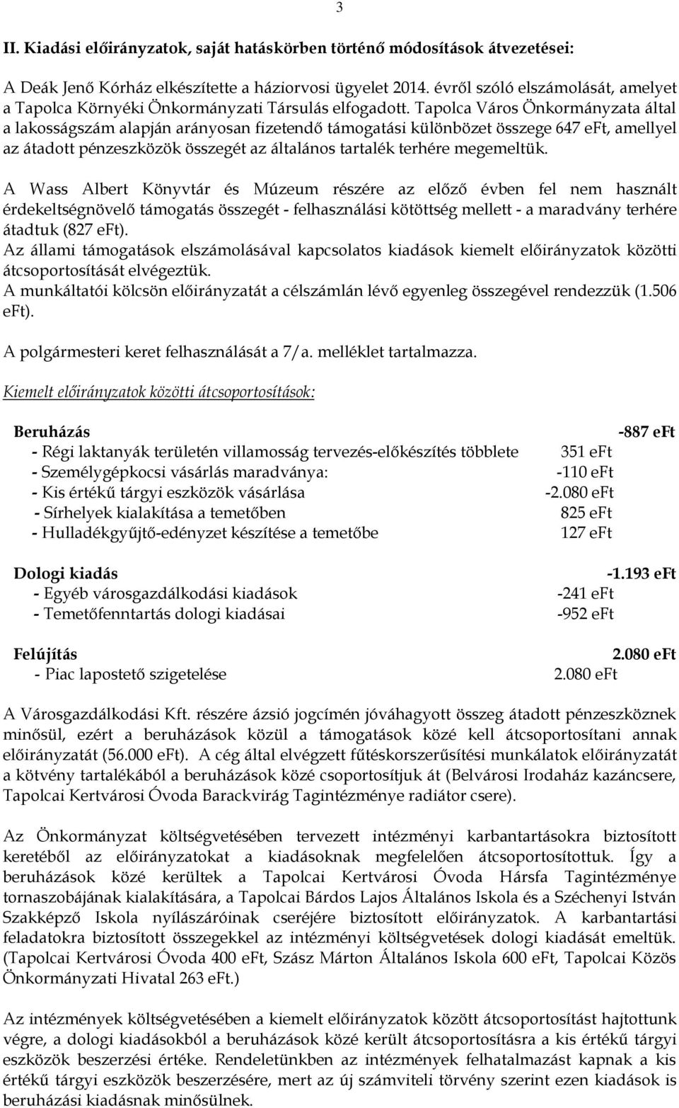 Tapolca Város Önkormányzata által a lakosságszám alapján arányosan fizetendő támogatási különbözet összege 647 eft, amellyel az átadott pénzeszközök összegét az általános tartalék terhére megemeltük.