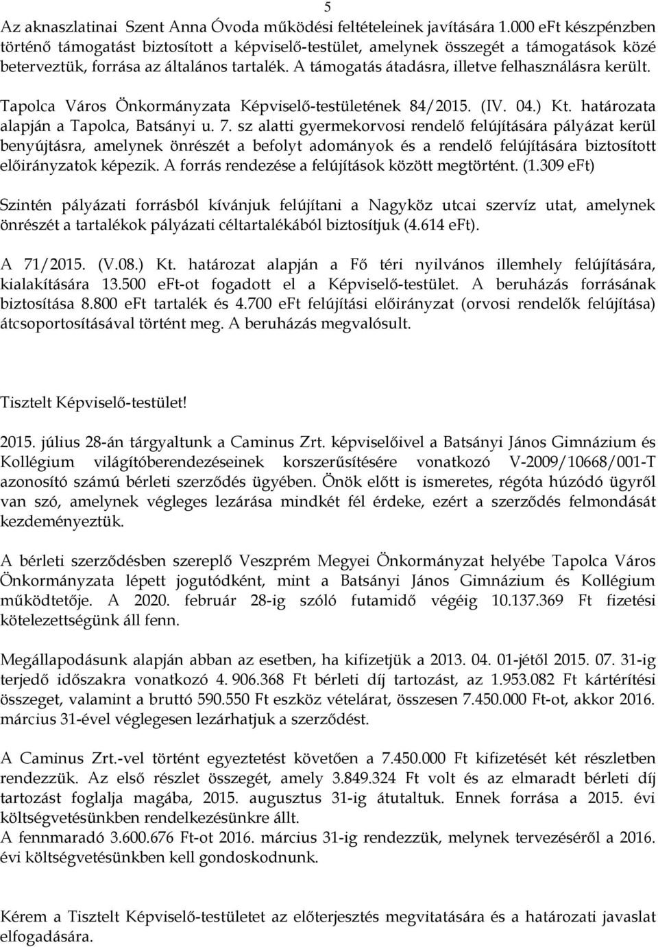 A támogatás átadásra, illetve felhasználásra került. Tapolca Város Önkormányzata Képviselő-testületének 84/2015. (IV. 04.) Kt. a alapján a Tapolca, Batsányi u. 7.