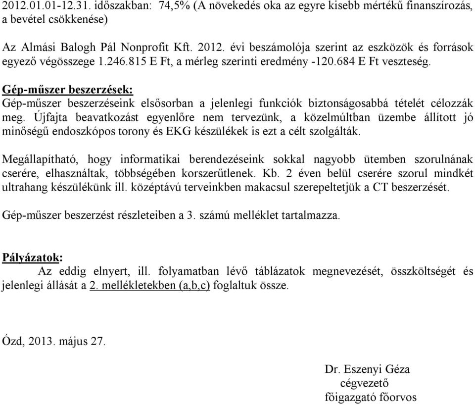 Gép-műszer beszerzések: Gép-műszer beszerzéseink elsősorban a jelenlegi funkciók biztonságosabbá tételét célozzák meg.