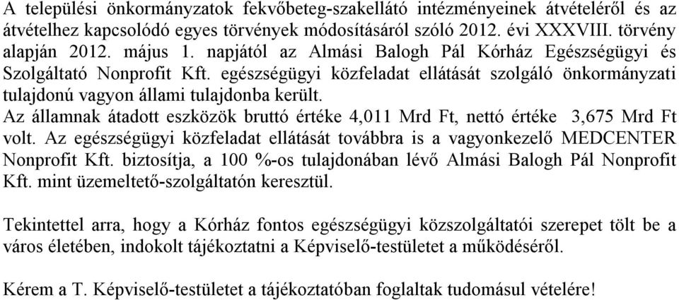 Az államnak átadott eszközök bruttó értéke 4,011 Mrd Ft, nettó értéke 3,675 Mrd Ft volt. Az egészségügyi közfeladat ellátását továbbra is a vagyonkezelő MEDCENTER Nonprofit Kft.