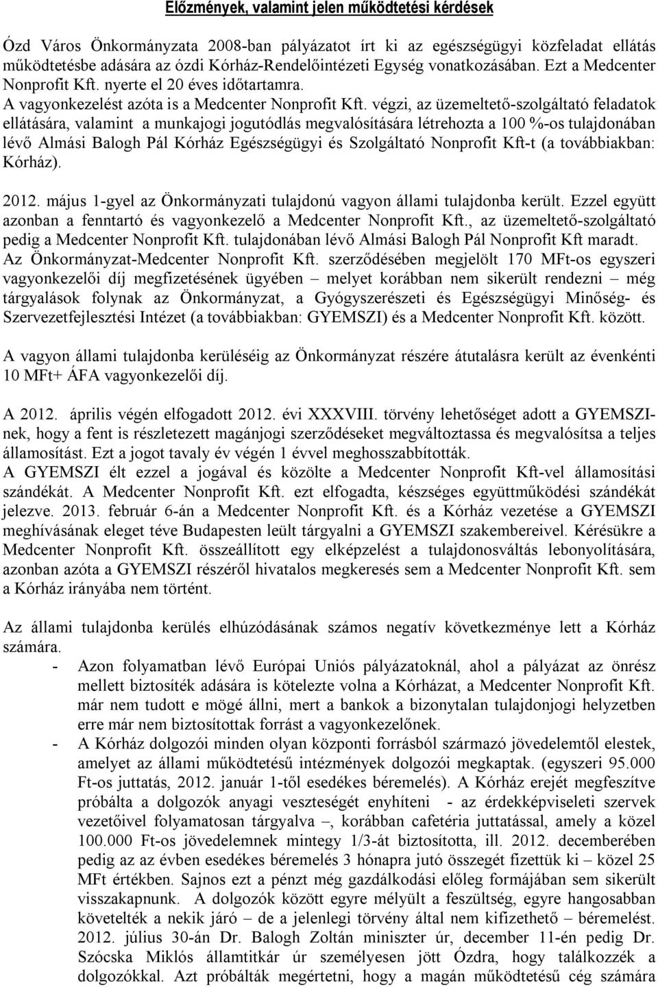 végzi, az üzemeltető-szolgáltató feladatok ellátására, valamint a munkajogi jogutódlás megvalósítására létrehozta a 100 %-os tulajdonában lévő Almási Balogh Pál Kórház Egészségügyi és Szolgáltató