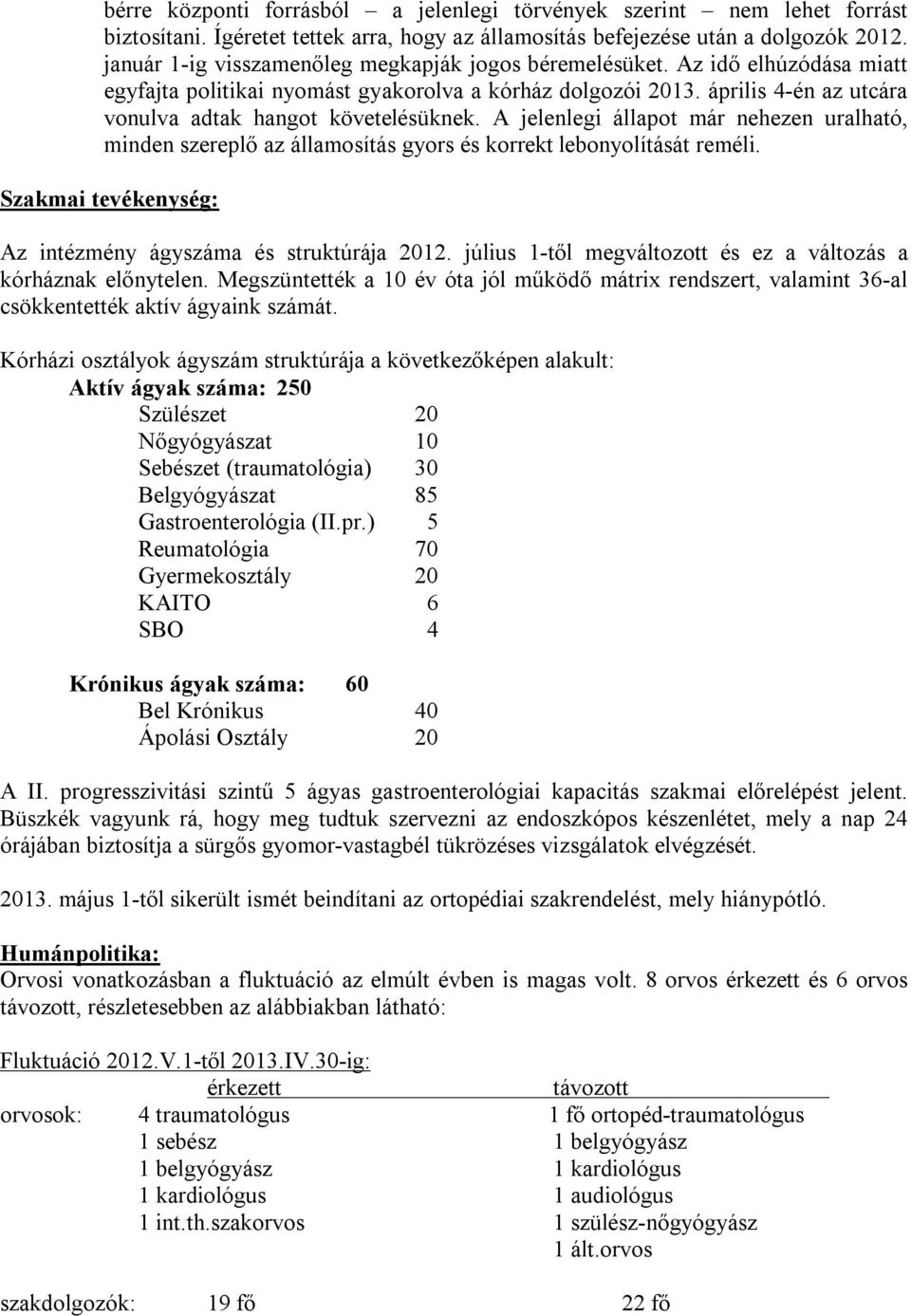 április 4-én az utcára vonulva adtak hangot követelésüknek. A jelenlegi állapot már nehezen uralható, minden szereplő az államosítás gyors és korrekt lebonyolítását reméli.