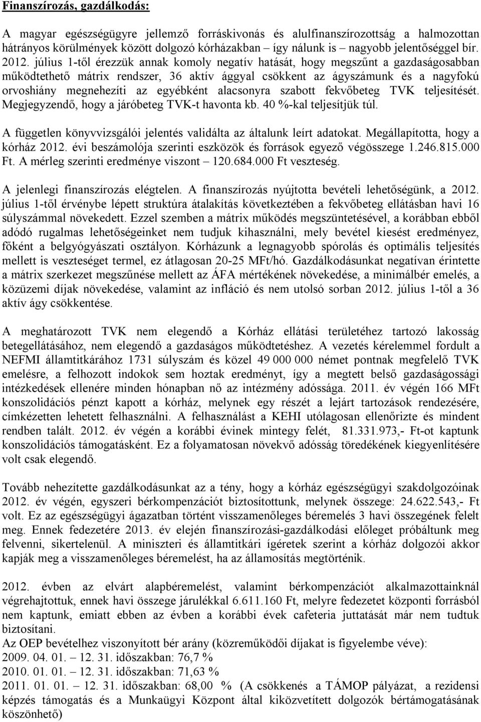 július 1-től érezzük annak komoly negatív hatását, hogy megszűnt a gazdaságosabban működtethető mátrix rendszer, 36 aktív ággyal csökkent az ágyszámunk és a nagyfokú orvoshiány megnehezíti az