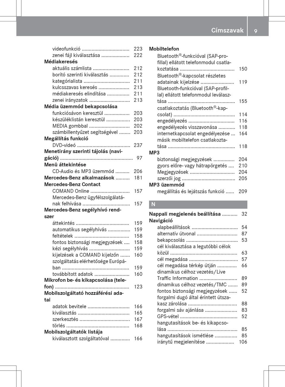 .. 203 Megállítás funkció DVD-videó... 237 Menetirány szerinti tájolás (navigáció)... 97 Menü áttekintése CD-Audio és MP3 üzemmód... 206 Mercedes-Benz alkalmazások.