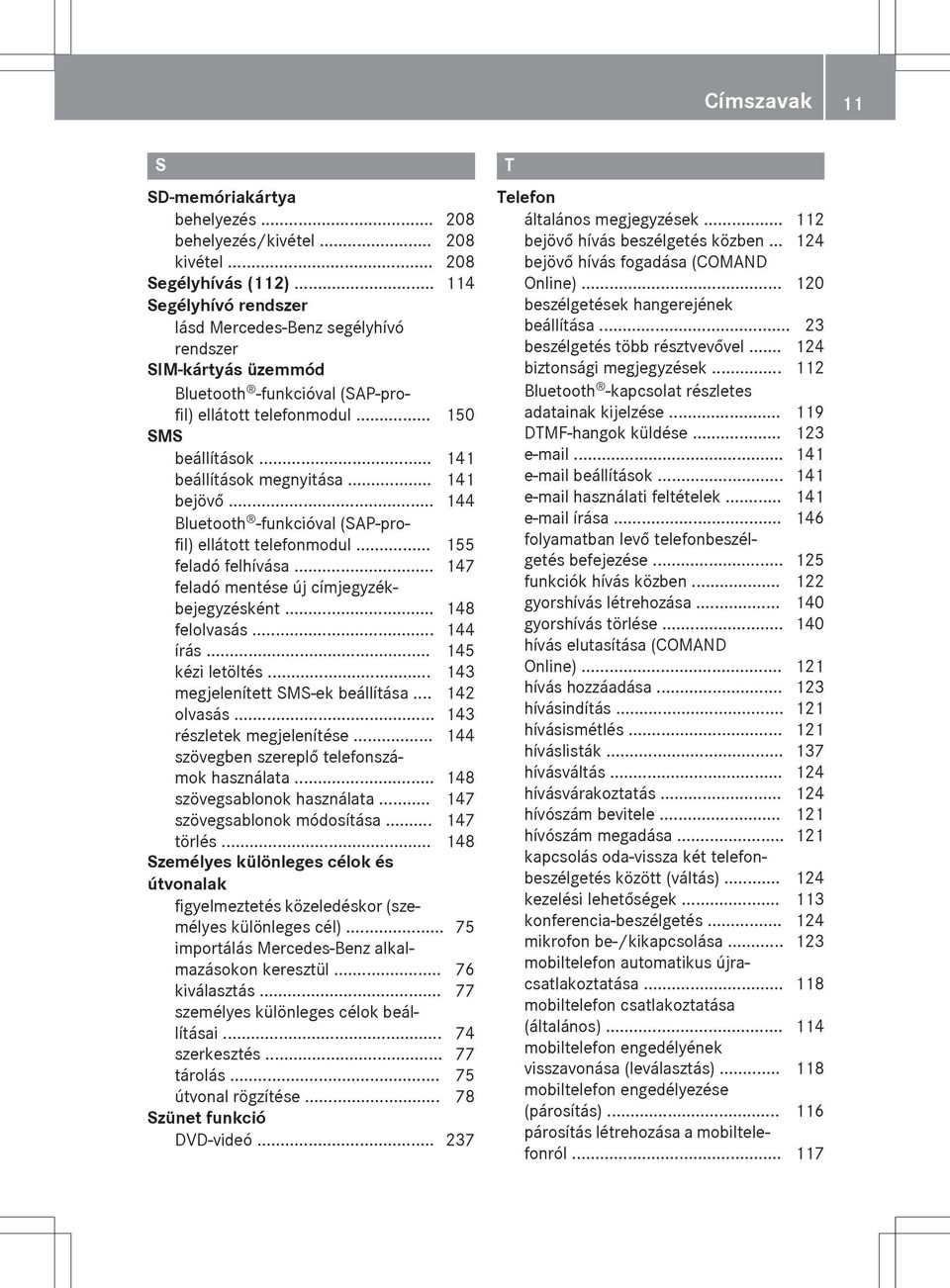 .. 141 bejövő... 144 Bluetooth -funkcióval (SAP-profil) ellátott telefonmodul... 155 feladó felhívása... 147 feladó mentése új címjegyzékbejegyzésként... 148 felolvasás... 144 írás... 145 kézi letöltés.