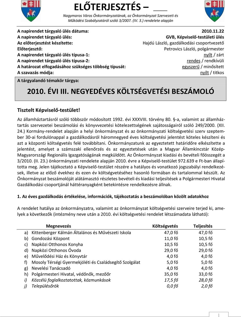 ülés típusa-1: nyílt / zárt A napirendet tárgyaló ülés típusa-2: rendes / rendkívüli A határozat elfogadásához szükséges többség típusát: egyszerű / minősített A szavazás módja: nyílt / titkos A