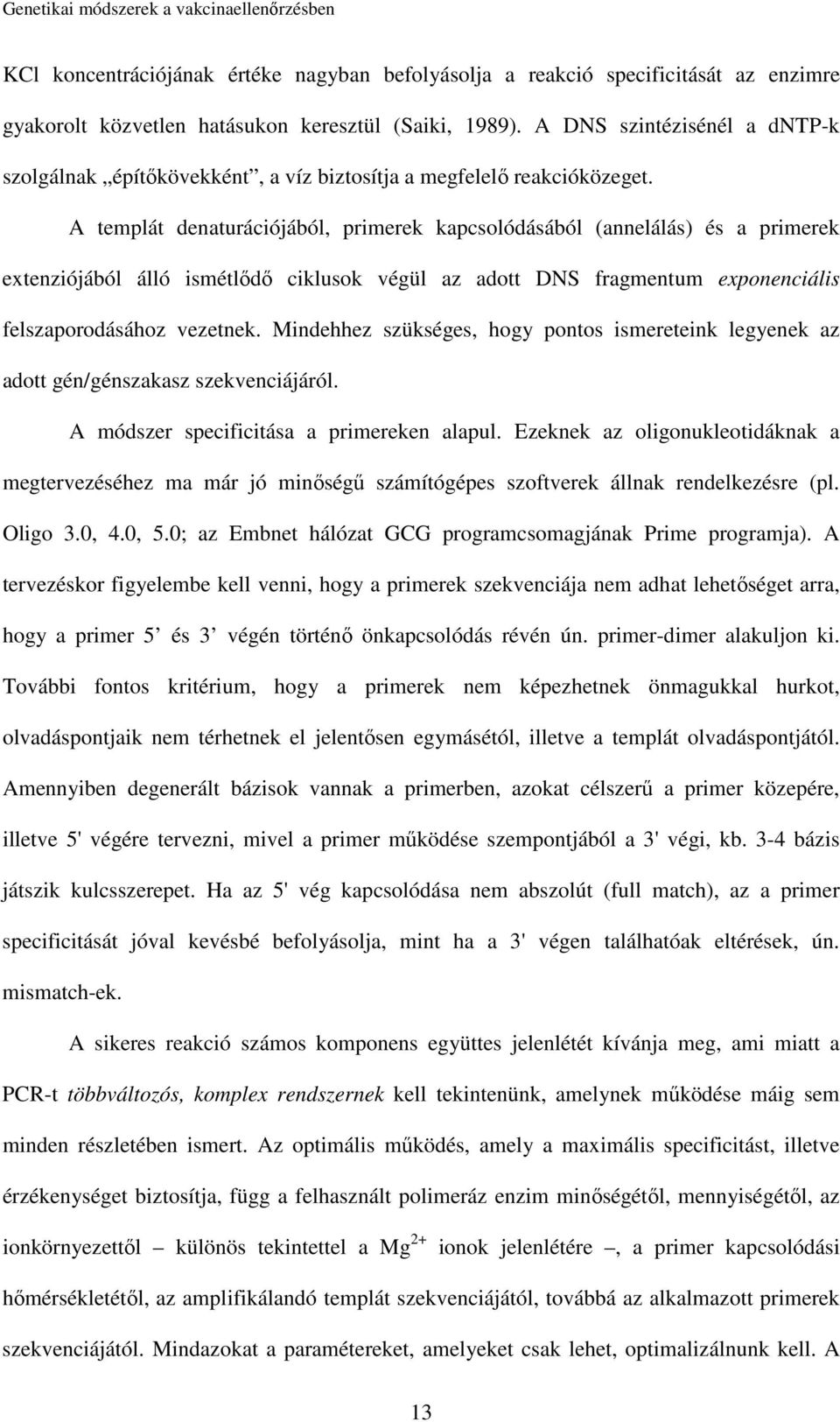 A templát denaturációjából, primerek kapcsolódásából (annelálás) és a primerek extenziójából álló ismétlődő ciklusok végül az adott DNS fragmentum exponenciális felszaporodásához vezetnek.