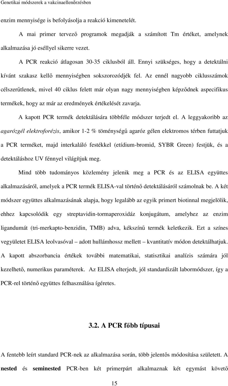 Az ennél nagyobb ciklusszámok célszerűtlenek, mivel 40 ciklus felett már olyan nagy mennyiségben képződnek aspecifikus termékek, hogy az már az eredmények értékelését zavarja.