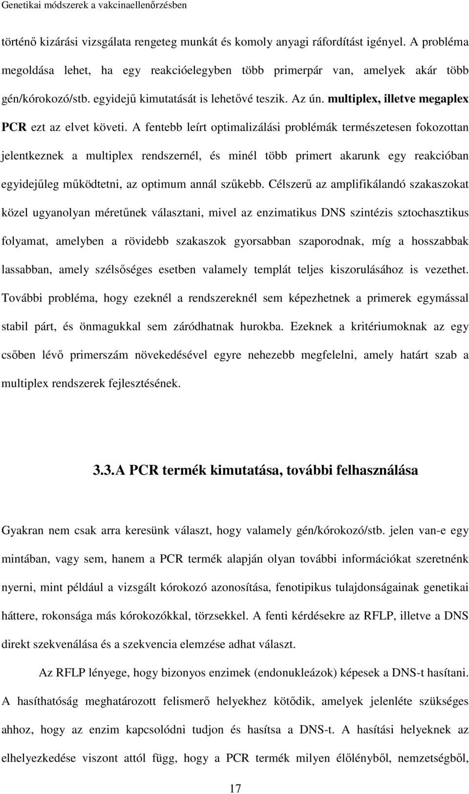 A fentebb leírt optimalizálási problémák természetesen fokozottan jelentkeznek a multiplex rendszernél, és minél több primert akarunk egy reakcióban egyidejűleg működtetni, az optimum annál szűkebb.