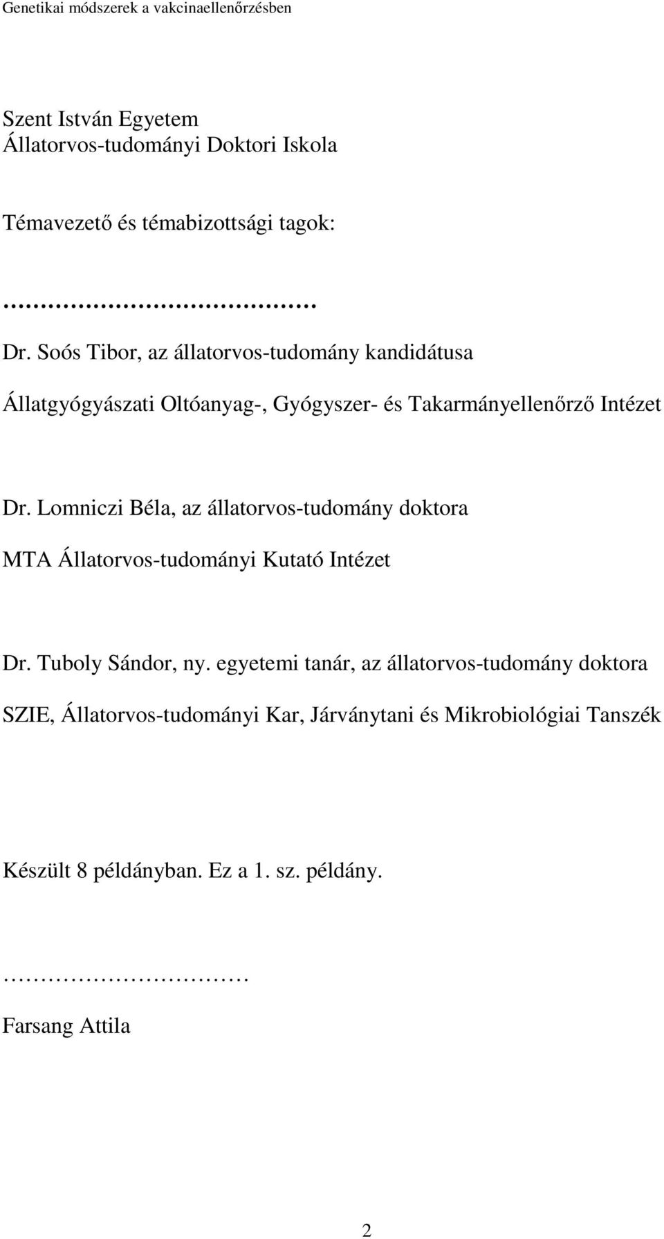 Lomniczi Béla, az állatorvos-tudomány doktora MTA Állatorvos-tudományi Kutató Intézet Dr. Tuboly Sándor, ny.