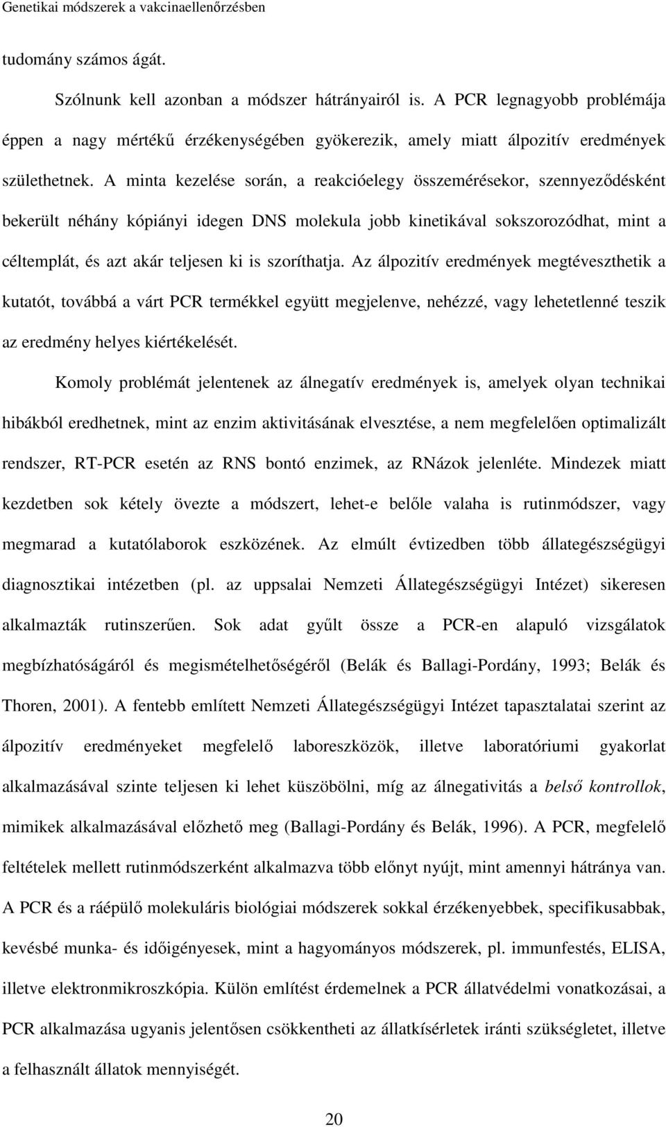 szoríthatja. Az álpozitív eredmények megtéveszthetik a kutatót, továbbá a várt PCR termékkel együtt megjelenve, nehézzé, vagy lehetetlenné teszik az eredmény helyes kiértékelését.