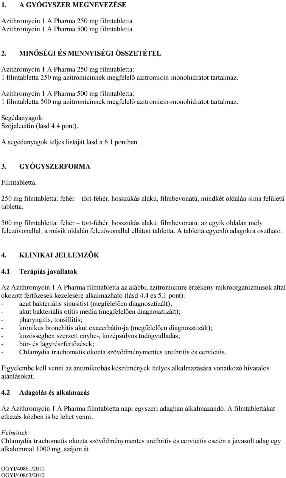 Azithromycin 1 A Pharma 500 mg filmtabletta: 1 filmtabletta 500 mg azitromicinnek megfelelő azitromicin-monohidrátot tartalmaz. Segédanyagok: Szójalecitin (lásd 4.4 pont).