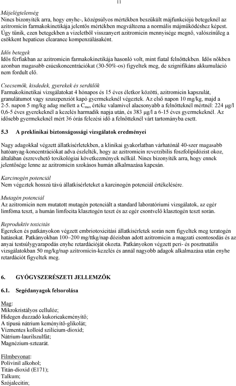 11 Idős betegek Idős férfiakban az azitromicin farmakokinetikája hasonló volt, mint fiatal felnőttekben.