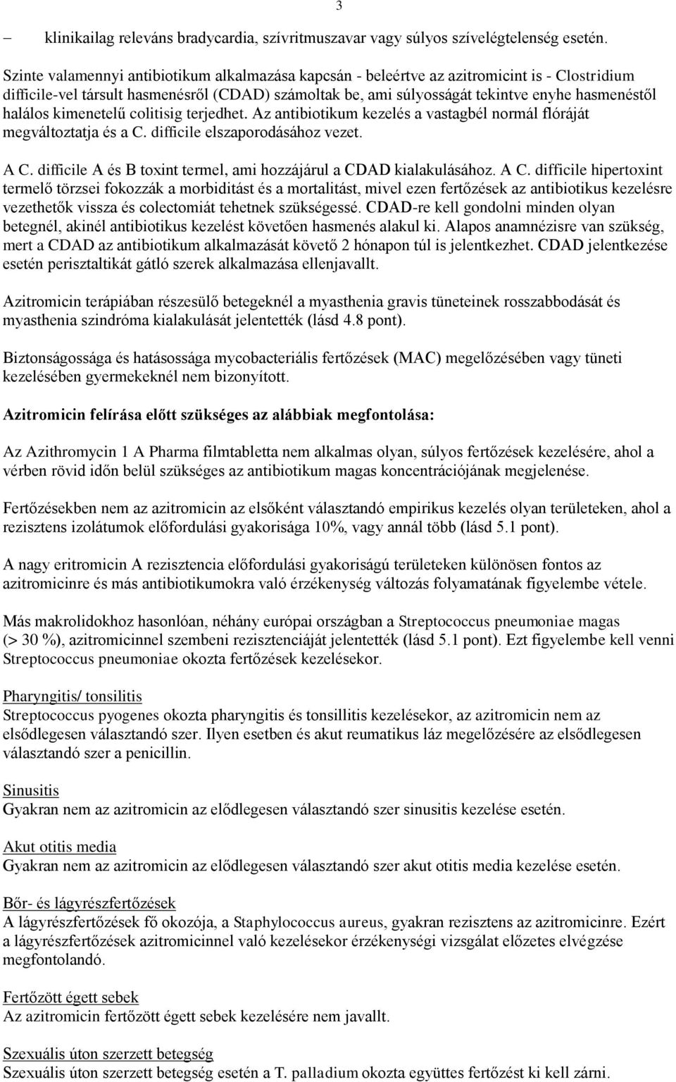 halálos kimenetelű colitisig terjedhet. Az antibiotikum kezelés a vastagbél normál flóráját megváltoztatja és a C. difficile elszaporodásához vezet. A C.