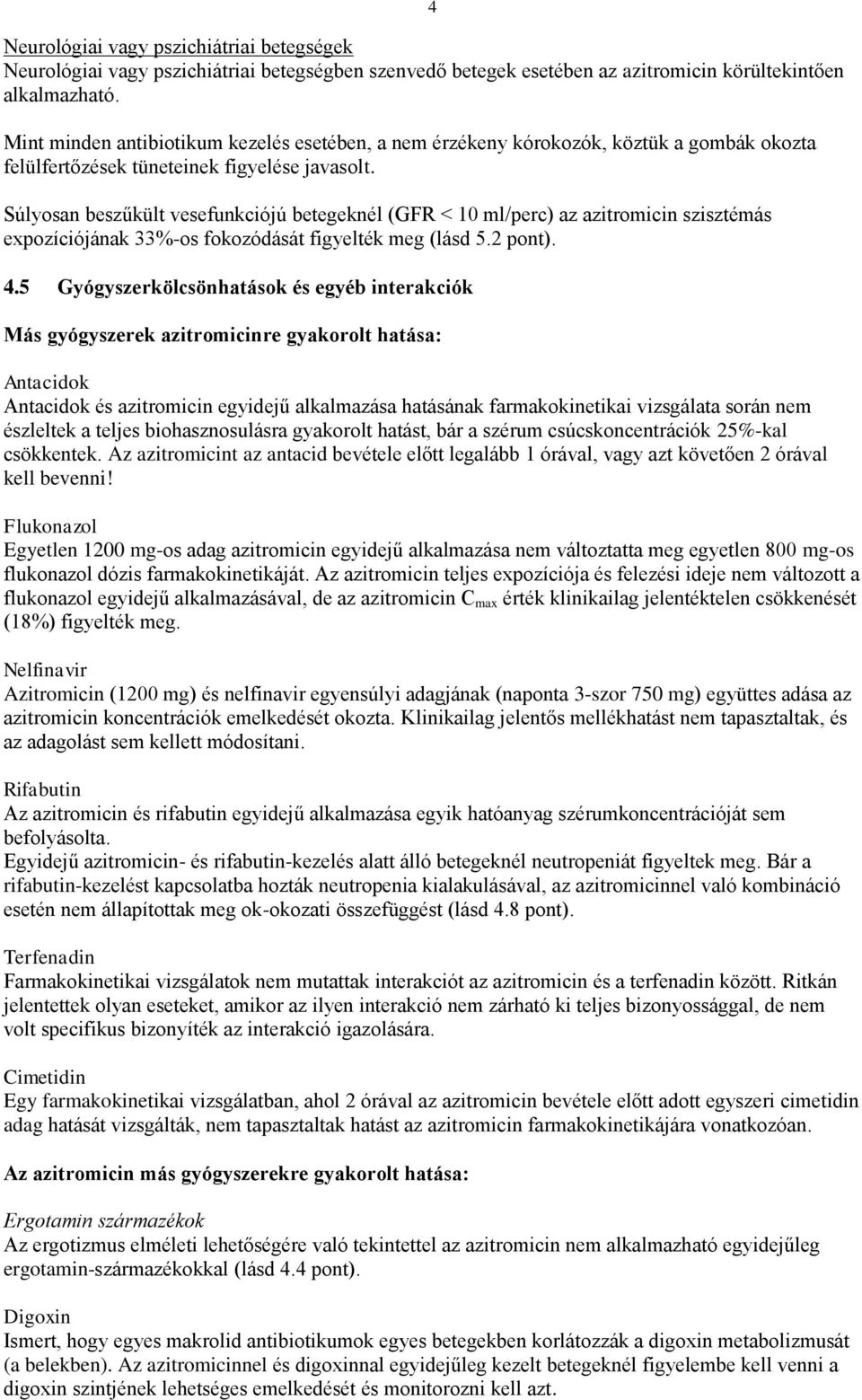 Súlyosan beszűkült vesefunkciójú betegeknél (GFR < 10 ml/perc) az azitromicin szisztémás expozíciójának 33%-os fokozódását figyelték meg (lásd 5.2 pont). 4.