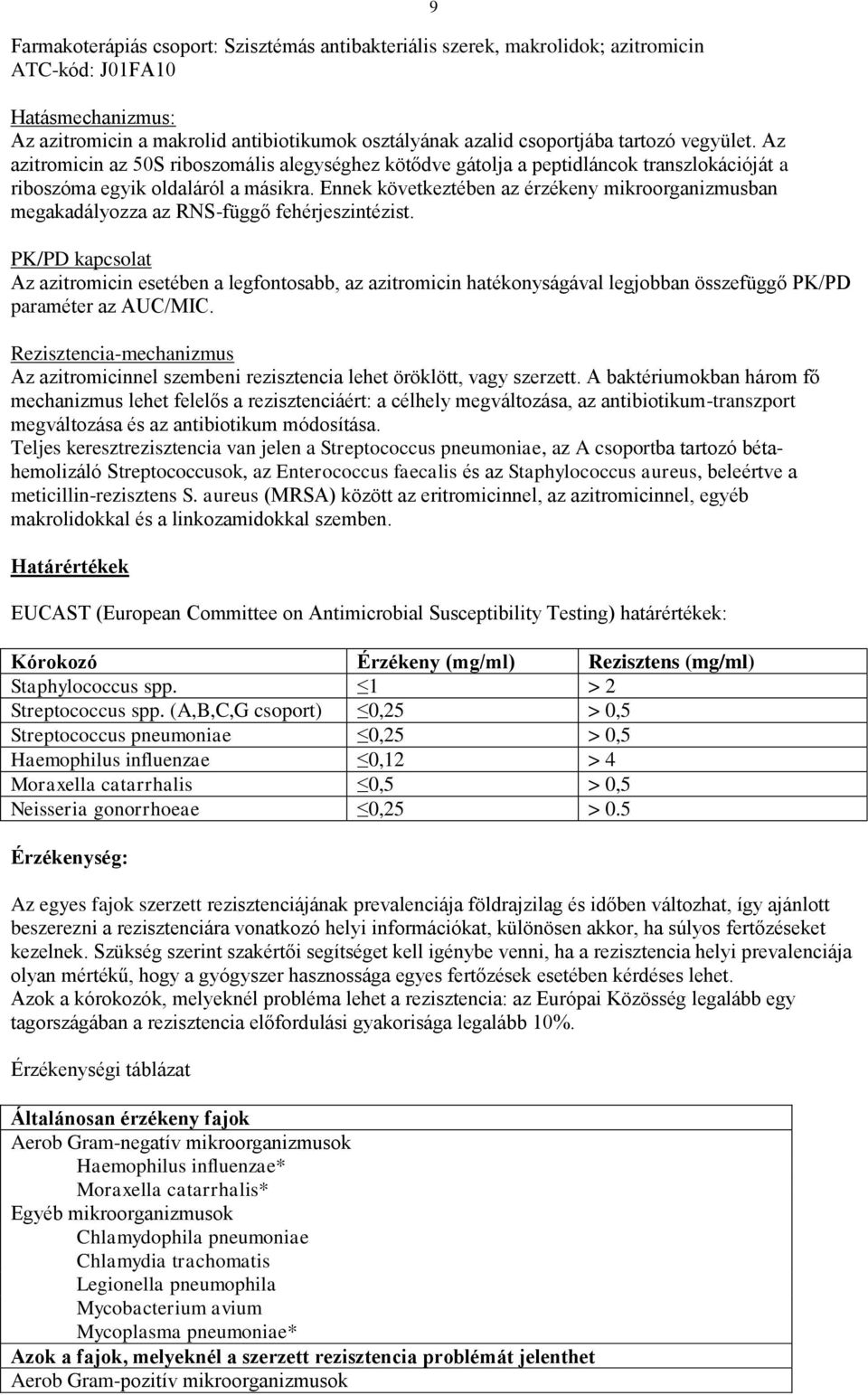 Ennek következtében az érzékeny mikroorganizmusban megakadályozza az RNS-függő fehérjeszintézist.