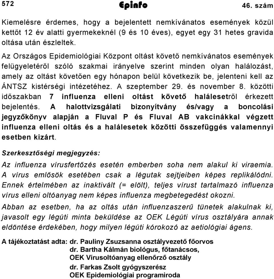 be, jelenteni kell az ÁNTSZ kistérségi intézetéhez. A szeptember 9. és november 8. közötti időszakban 7 influenza elleni oltást követő halálesetről érkezett bejelentés.