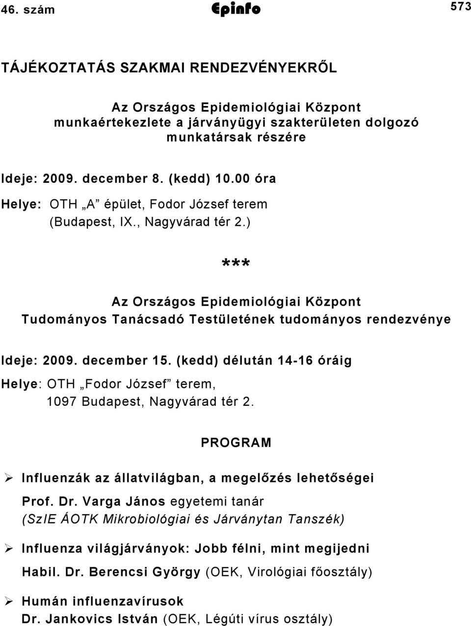 (kedd) délután 46 óráig Helye: OTH Fodor József terem, 097 Budapest, Nagyvárad tér. PROGRAM Influenzák az állatvilágban, a megelőzés lehetőségei Prof. Dr.