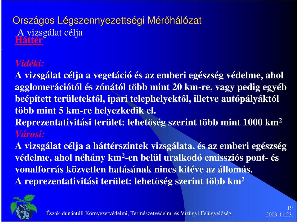 Reprezentativitási terület: lehetıség szerint több mint 1000 km 2 Városi: A vizsgálat célja a háttérszintek vizsgálata, és az emberi egészség