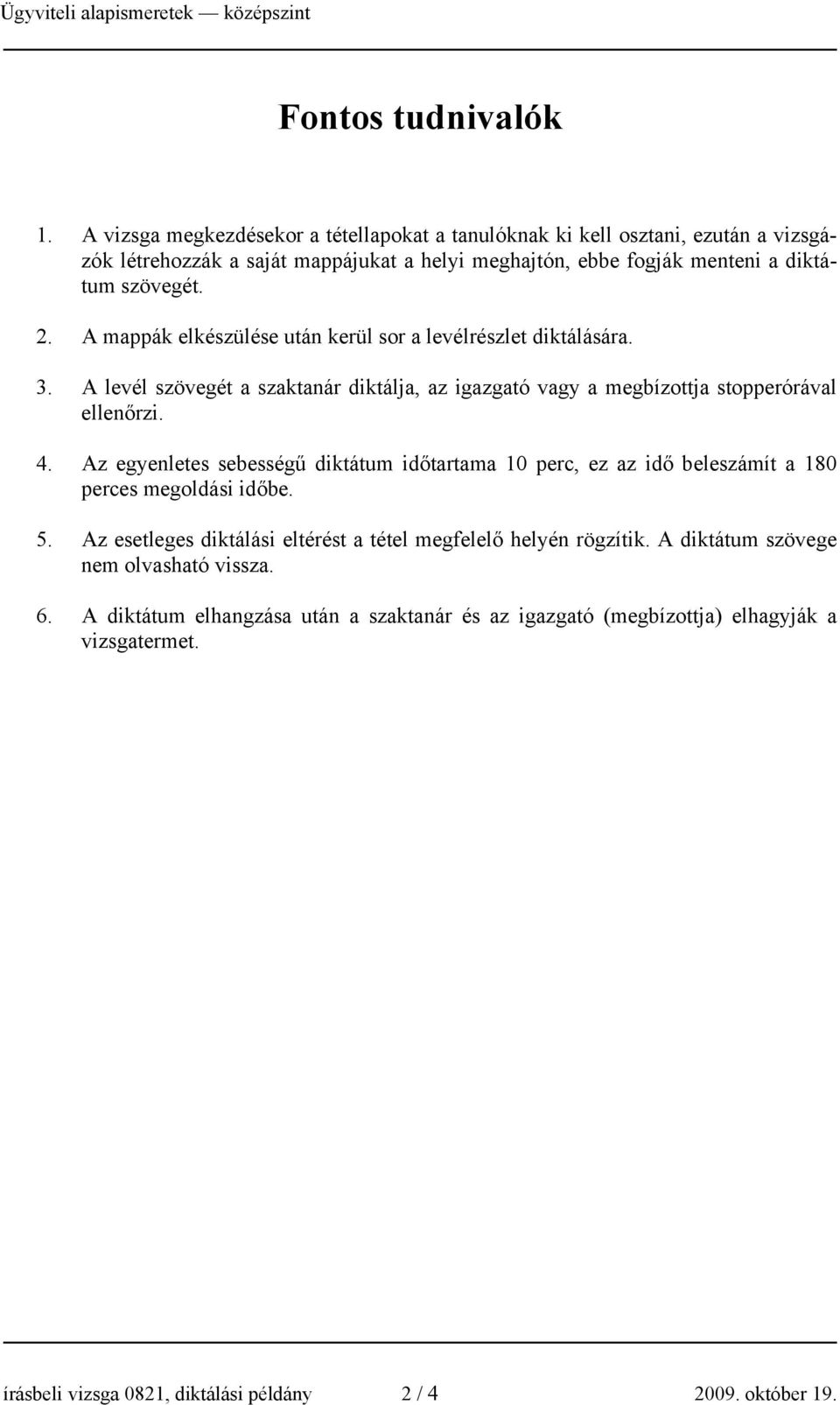 A mappák elkészülése után kerül sor a levélrészlet diktálására. 3. A levél szövegét a szaktanár diktálja, az igazgató vagy a megbízottja stopperórával ellenőrzi. 4.