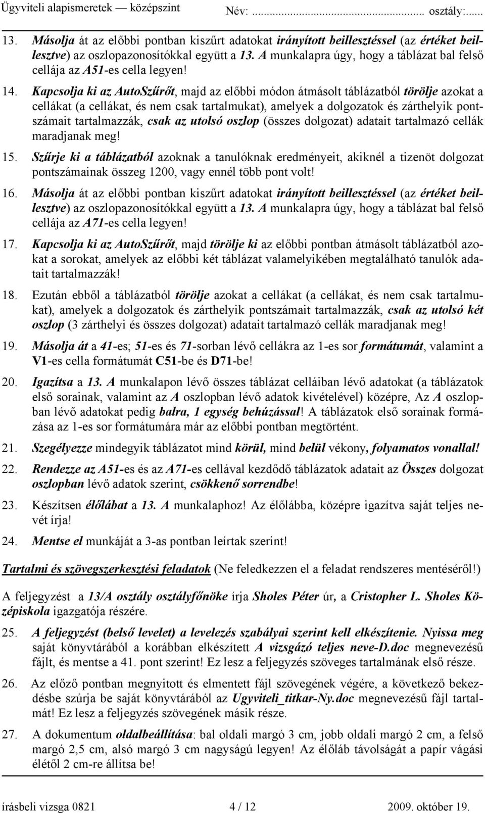 Kapcsolja ki az AutoSzűrőt, majd az előbbi módon átmásolt táblázatból törölje azokat a cellákat (a cellákat, és nem csak tartalmukat), amelyek a dolgozatok és zárthelyik pontszámait tartalmazzák,