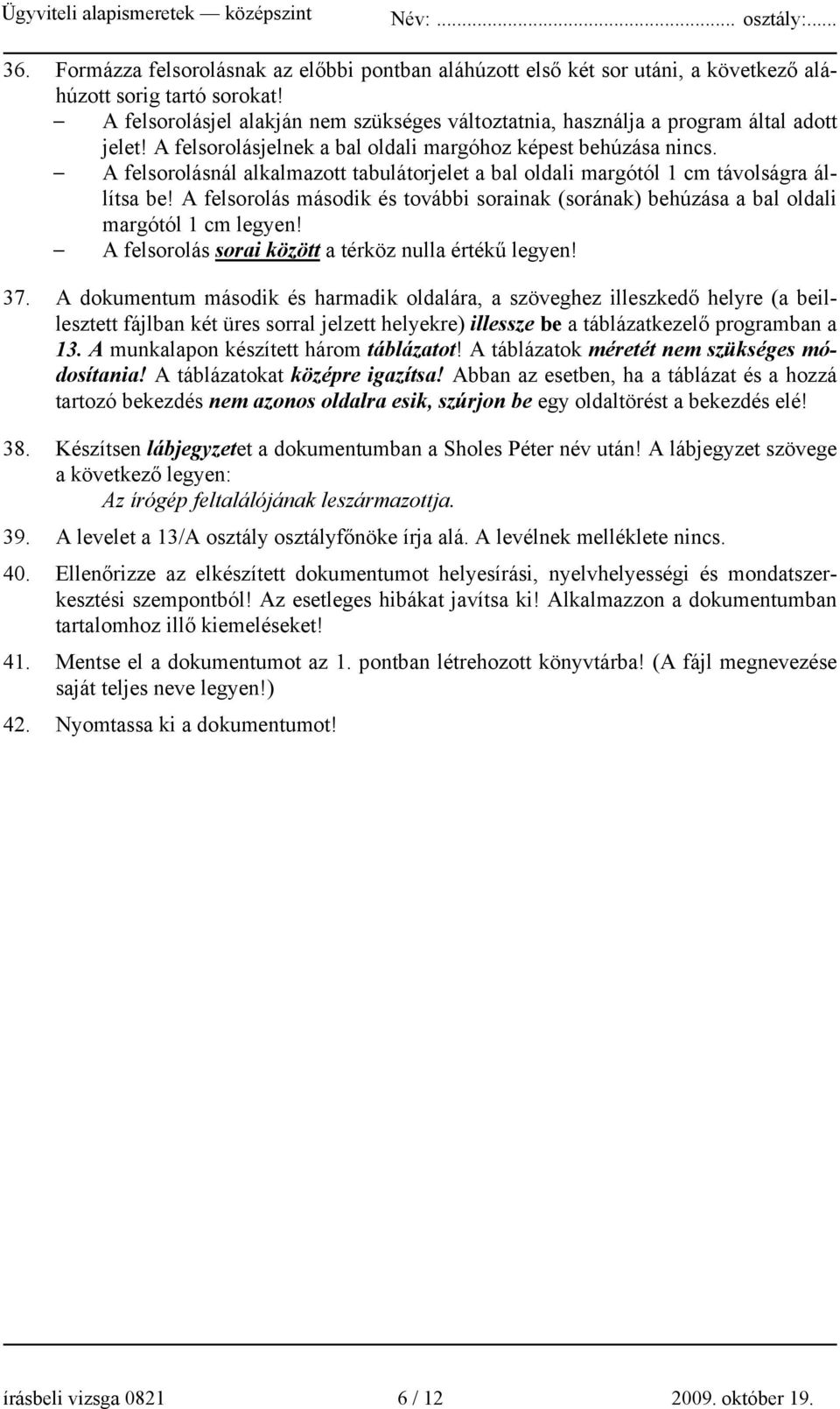 A felsorolásnál alkalmazott tabulátorjelet a bal oldali margótól 1 cm távolságra állítsa be! A felsorolás második és további sorainak (sorának) behúzása a bal oldali margótól 1 cm legyen!