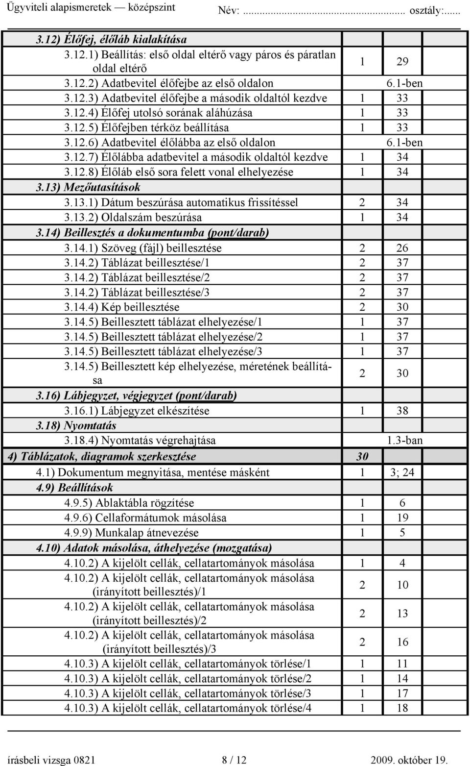 12.8) Élőláb első sora felett vonal elhelyezése 1 34 3.13) Mezőutasítások 3.13.1) Dátum beszúrása automatikus frissítéssel 2 34 3.13.2) Oldalszám beszúrása 1 34 3.