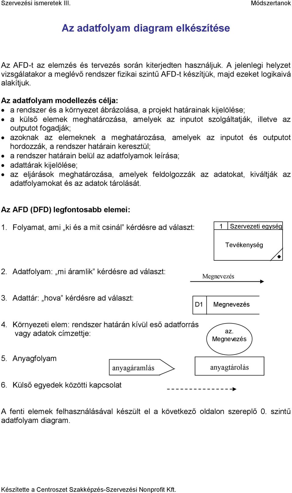 Az adatfolyam modellezés élja: a rendszer és a környezet ábrázolása, a projekt határainak kijelölése; a külső elemek meghatározása, amelyek az inputot szolgáltatják, illetve az outputot fogadják;