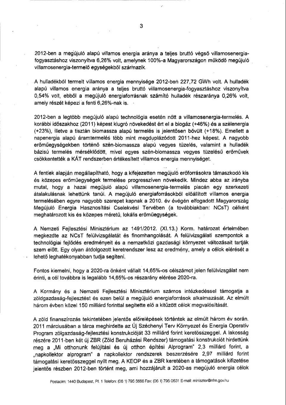 A hulladé k alapú villamos energia aránya a teljes bruttó villamosenergia-fogyasztáshoz viszonyítv a 0,54% volt, ebből a megújuló energiaforrásnak számító hulladék részaránya 0,26% volt, amely részét