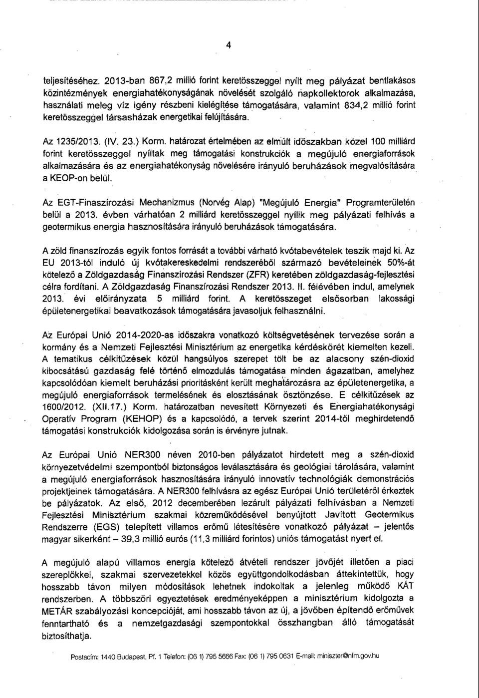 kielégítése támogatására, valamint 834,2 millió forin t keretösszeggel társasházak energetikai felújítására. Az 1235/2013. (IV. 23.) Korm.